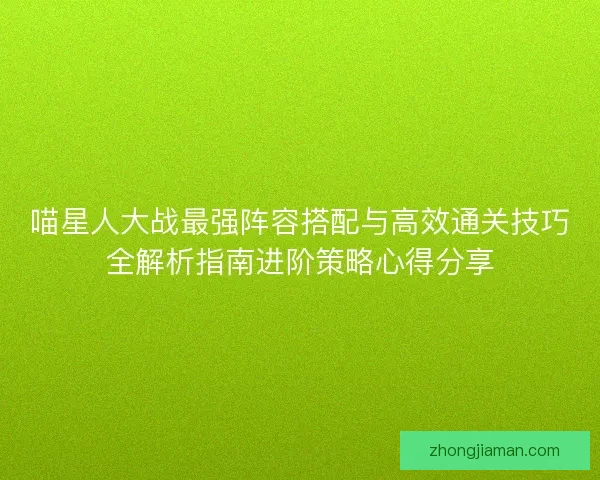 喵星人大战最强阵容搭配与高效通关技巧全解析指南进阶策略心得分享