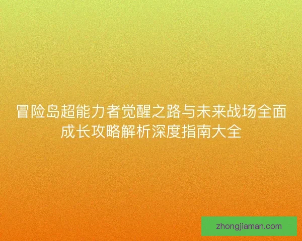 冒险岛超能力者觉醒之路与未来战场全面成长攻略解析深度指南大全
